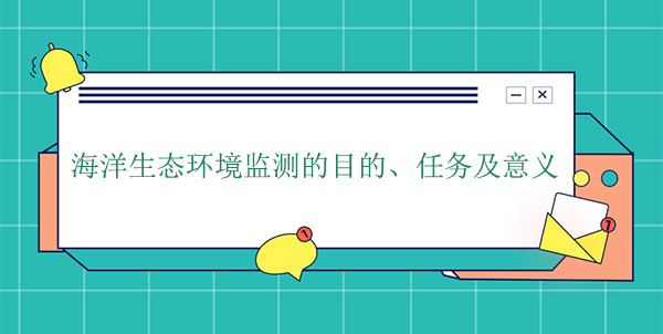 海洋生態(tài)環(huán)境監(jiān)測的目的、任務及意義